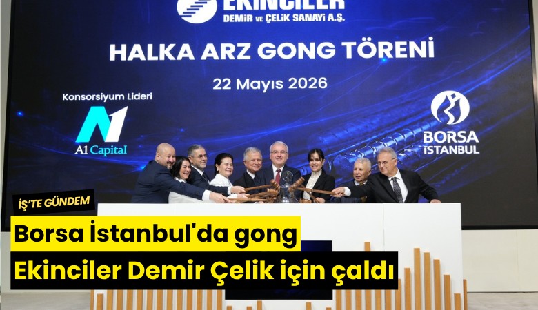 Borsa İstanbul'da gong Ekinciler Demir Çelik için çaldı