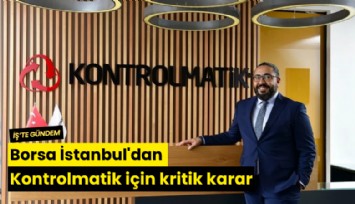 Borsa İstanbul'dan Kontrolmatik için kritik karar
