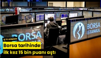 Borsa tarihinde ilk kez 15 bin puanı aştı