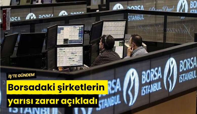 Borsadaki şirketlerin yarısı zarar açıkladı