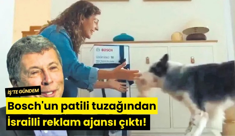 Bosch'un patili tuzağından İsrailli reklam ajansı çıktı!