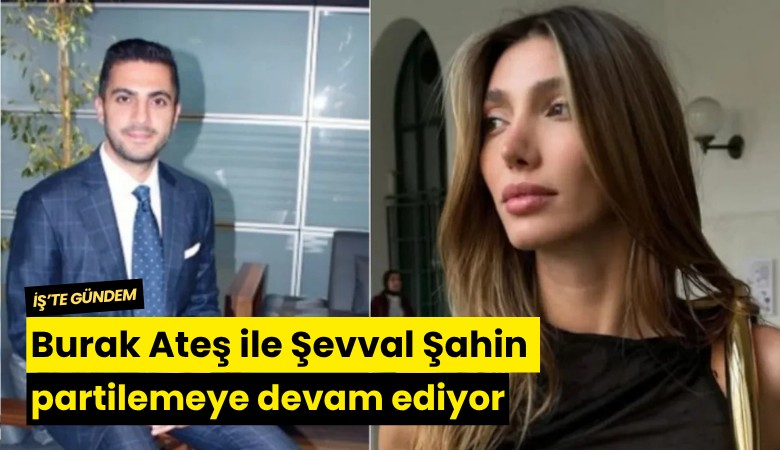 Burak Ateş ile Şevval Şahin partilemeye devam ediyor