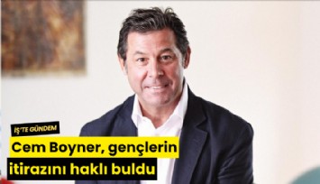 Cem Boyner, gençlerin itirazını haklı buldu