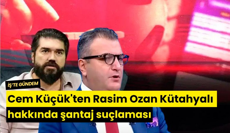 Cem Küçük'ten Rasim Ozan Kütahyalı hakkında santaj suçlaması