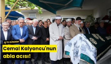 Cemal Kalyoncu'nun abla acısı!