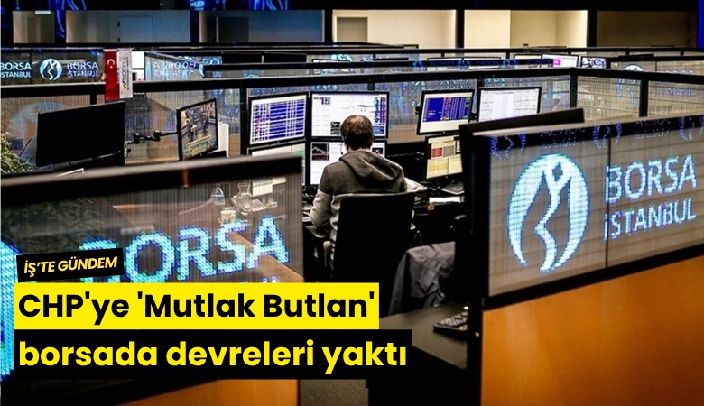 CHP'ye 'Mutlak Butlan' borsada devreleri yaktı