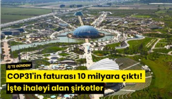 COP31'in faturası 10 milyara çıktı! İşte ihaleyi alan şirketler