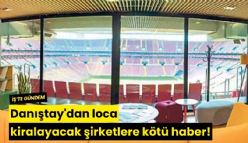 Danıştay'dan loca kiralayacak şirketlere kötü haber!