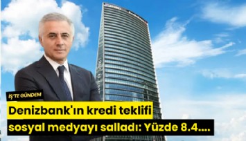 Denizbank'ın kredi teklifi sosyal medyayı salladı: Yüzde 8.4.... Görenler inanamadı