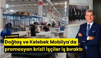 Doğtaş ve Kelebek Mobilya'da promosyon krizi! İşçiler iş bıraktı