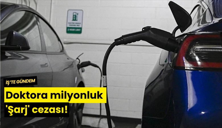 Doktora milyonluk 'Şarj' cezası!