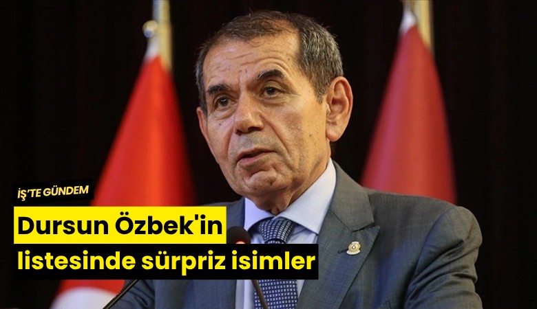 Dursun Özbek'in listesinde sürpriz isimler