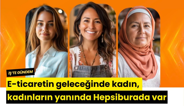 E-ticaretin geleceğinde kadın, kadınların yanında Hepsiburada var