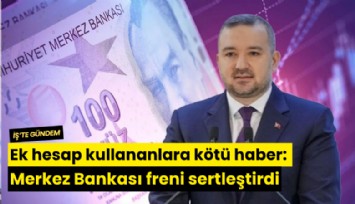 Ek hesap kullananlara kötü haber: Merkez Bankası freni sertleştirdi