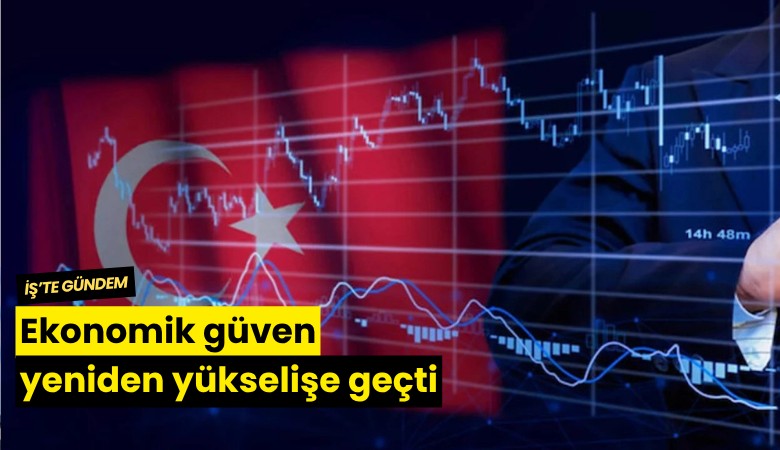 Ekonomik güven yeniden yükselişe geçti