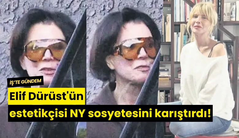 Elif Dürüst'ün estetikçisi NY sosyetesini karıştırdı!