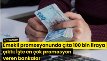 Emekli promosyonunda çıta 100 bin liraya çıktı: İşte en çok promosyon veren bankalar