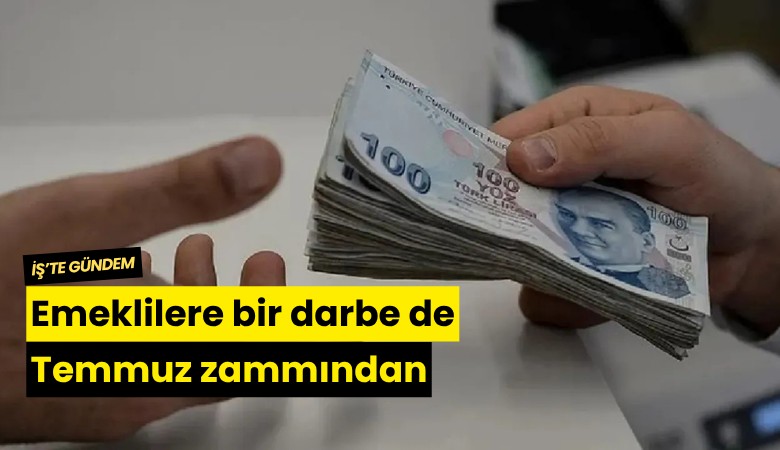Emeklilere bir darbe de Temmuz zammından
