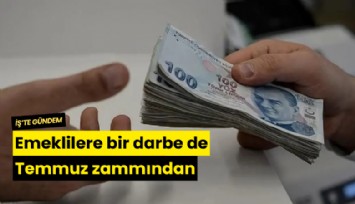 Emeklilere bir darbe de Temmuz zammından