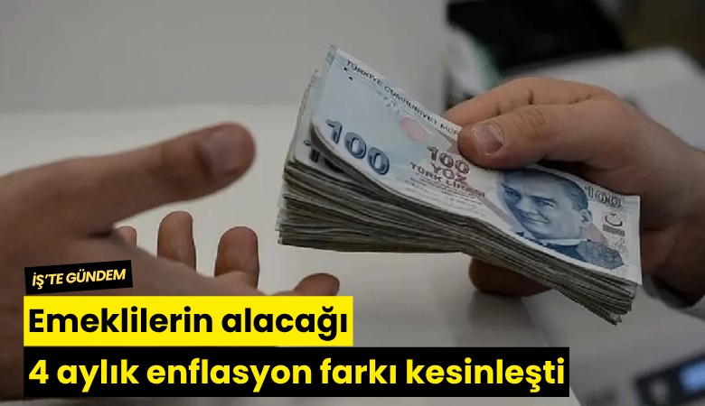 Emeklilerin alacağı 4 aylık enflasyon farkı kesinleşti