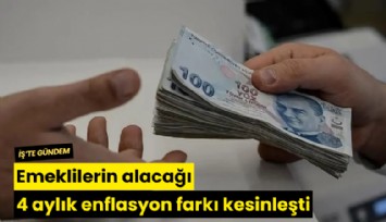 Emeklilerin alacağı 4 aylık enflasyon farkı kesinleşti