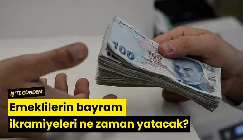 Emeklilerin bayram ikramiyeleri ne zaman yatacak?