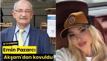 Emin Pazarcı Akşam'dan kovuldu