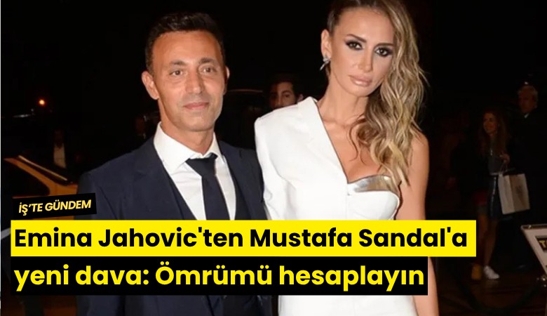 Emina Jahovic'ten Mustafa Sandal'a yeni dava: Ömrümü hesaplayın