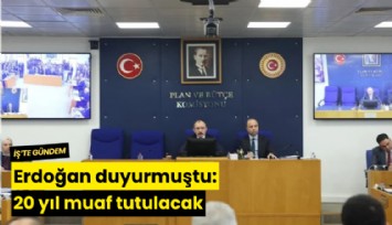 Erdoğan duyurmuştu: 20 yıl muaf tutulacak
