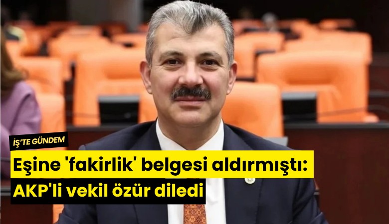 Eşine 'fakirlik' belgesi aldırmıştı: AKP'li vekil özür diledi