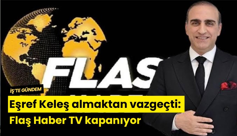 Eşref Keleş almaktan vazgeçti: Flaş Haber TV kapanıyor