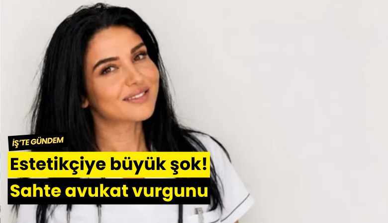 Estetikçiye büyük şok! Sahte avukat vurgunu