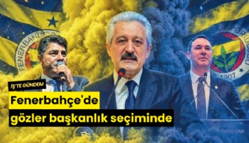 Fenerbahçe'de gözler başkanlık seçiminde