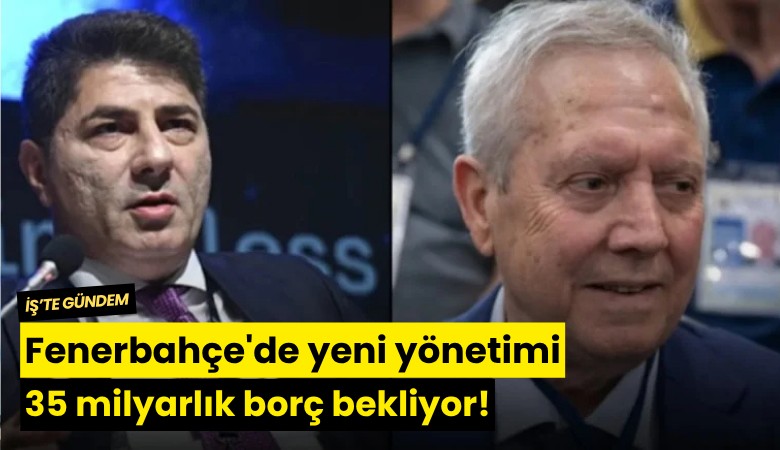 Fenerbahçe'de yeni yönetimi 35 milyarlık borç bekliyor!