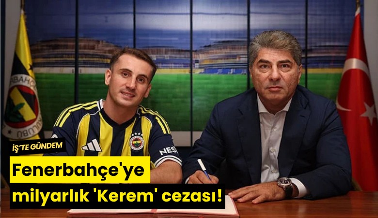 Fenerbahçe'ye milyarlık 'Kerem' cezası!
