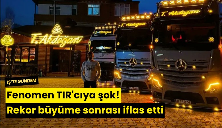 Fenomen TIR'cıya şok! Rekor büyüme sonrası iflas etti