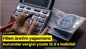 Fiilen üretim yapanlara kurumlar vergisi yüzde 12.5'e indirildi