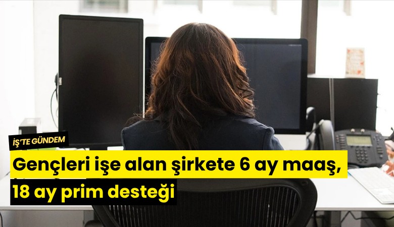 Gençleri işe alan şirkete 6 ay maaş, 18 ay prim desteği