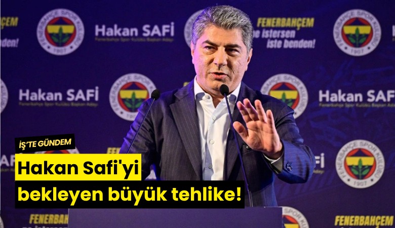 Hakan Safi'yi bekleyen büyük tehlike!