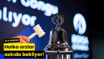 Halka arzlar askıda bekliyor!