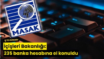 İçişleri Bakanlığı: 235 banka hesabına el konuldu