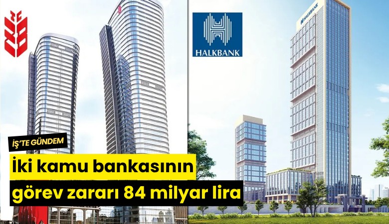 İki kamu bankasının görev zararı 84 milyar lira