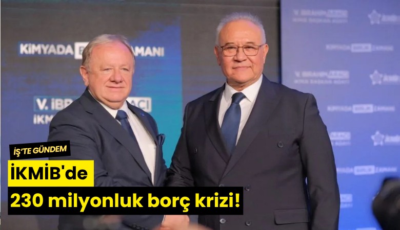 İKMİB'de 230 milyonluk borç krizi!