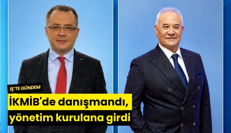 İKMİB'de danışmandı, yönetim kurulana girdi