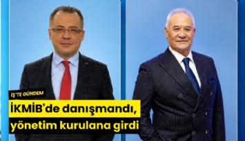 İKMİB'de danışmandı, yönetim kurulana girdi