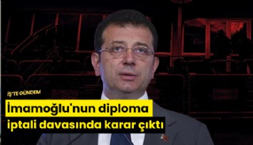 İmamoğlu'nun diploma iptali davasında karar çıktı