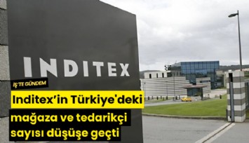 Inditex'in Türkiye'deki mağaza ve tedarikçi sayısı düşüşe geçti