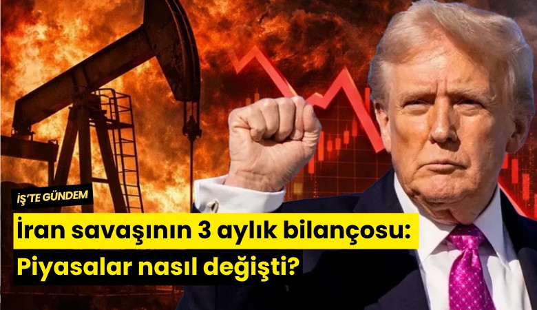 İran savaşının 3 aylık bilançosu: Piyasalar nasıl değişti?