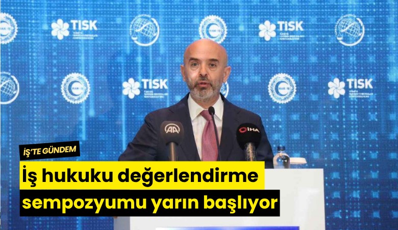 İş hukuku değerlendirme sempozyumu yarın başlıyor