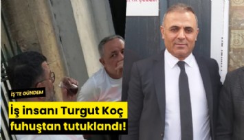 İş insanı Turgut Koç fuhuştan tutuklandı!